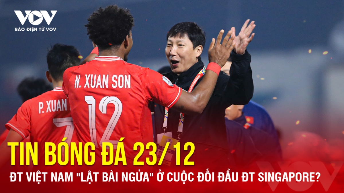 Tin bóng đá 23/12: ĐT Việt Nam "lật bài ngửa" ở cuộc đối đầu ĐT Singapore?